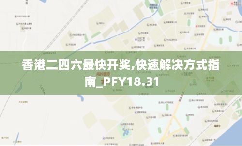 香港二四六最快开奖,快速解决方式指南_PFY18.31