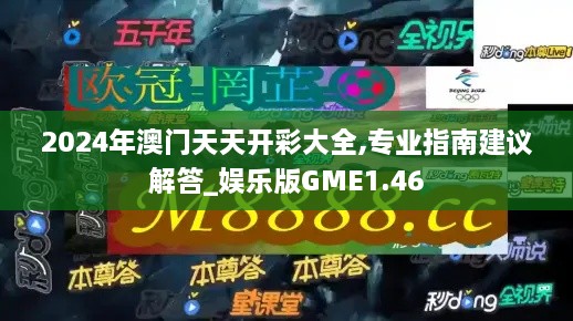 2024年澳门天天开彩大全,专业指南建议解答_娱乐版GME1.46