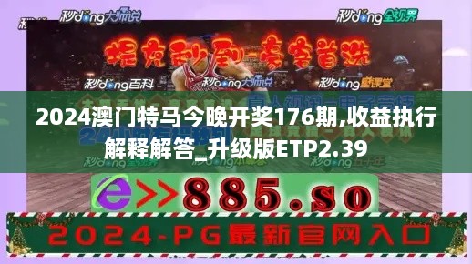 2024澳门特马今晚开奖176期,收益执行解释解答_升级版ETP2.39