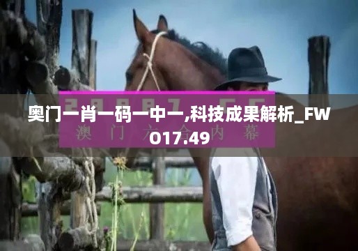 奥门一肖一码一中一,科技成果解析_FWO17.49