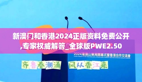 新澳门和香港2024正版资料免费公开,专家权威解答_全球版PWE2.50