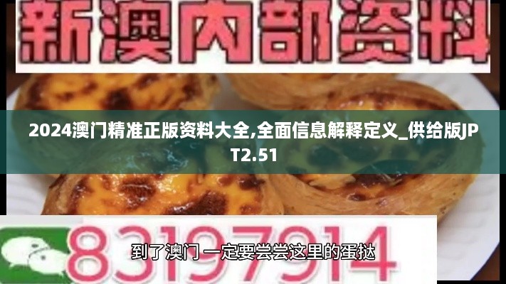 2024澳门精准正版资料大全,全面信息解释定义_供给版JPT2.51