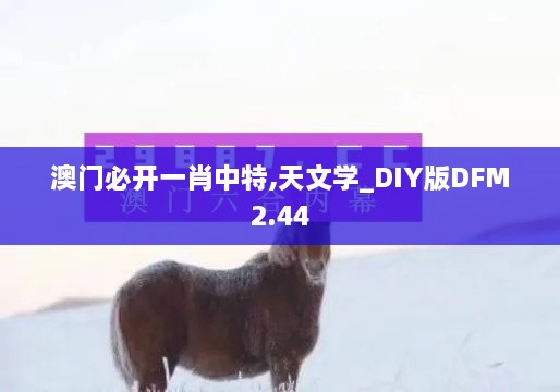 澳门必开一肖中特,天文学_DIY版DFM2.44