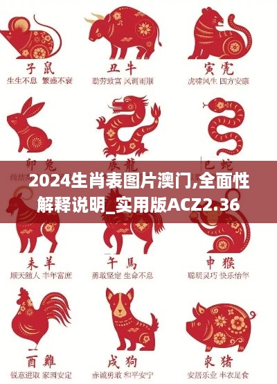 2024生肖表图片澳门,全面性解释说明_实用版ACZ2.36