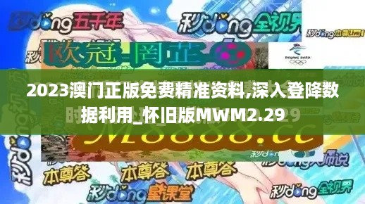 2023澳门正版免费精准资料,深入登降数据利用_怀旧版MWM2.29