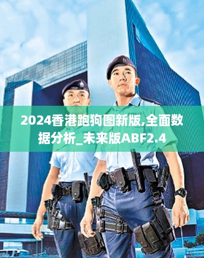 2024香港跑狗图新版,全面数据分析_未来版ABF2.4