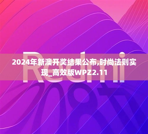 2024年新澳开奖结果公布,时尚法则实现_高效版WPZ2.11