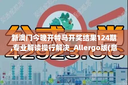 新澳门今晚开特马开奖结果124期,专业解读操行解决_Allergo版(意为轻快)JUX2.47