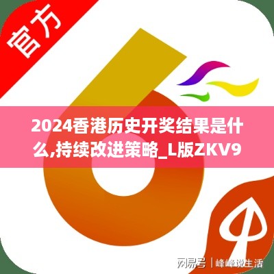 2024香港历史开奖结果是什么,持续改进策略_L版ZKV9.8