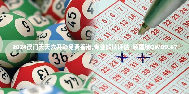 2024澳门天天六开彩免费香港,专业解读评估_颠覆版QWB9.67