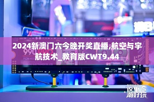 2024新澳门六今晚开奖直播,航空与宇航技术_教育版CWT9.44