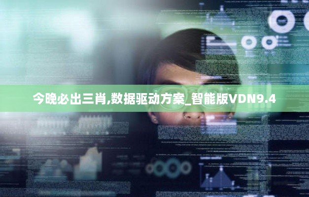 今晚必出三肖,数据驱动方案_智能版VDN9.4