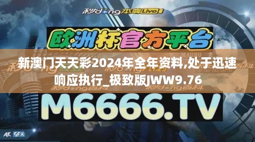 新澳门天天彩2024年全年资料,处于迅速响应执行_极致版JWW9.76