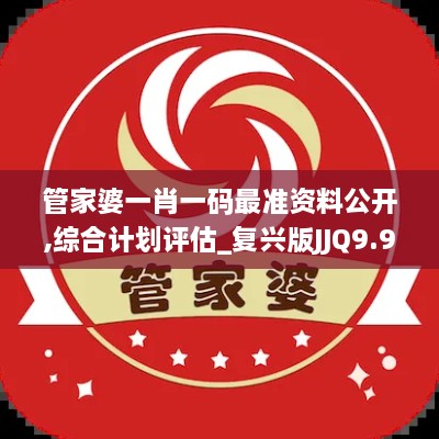 管家婆一肖一码最准资料公开,综合计划评估_复兴版JJQ9.96