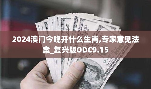 2024澳门今晚开什么生肖,专家意见法案_复兴版ODC9.15