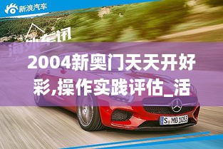 2004新奥门天天开好彩,操作实践评估_活动版AMG9.51