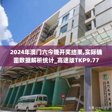 2024年澳门六今晚开奖结果,实际确凿数据解析统计_高速版TKP9.77