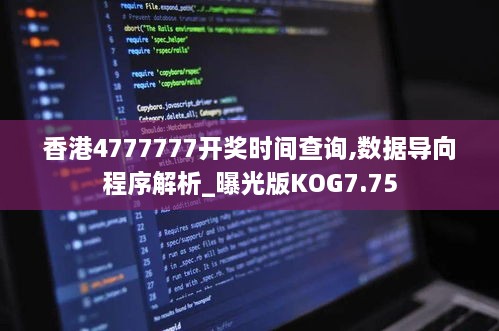 香港4777777开奖时间查询,数据导向程序解析_曝光版KOG7.75