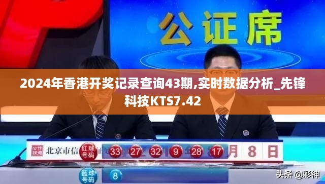 2024年香港开奖记录查询43期,实时数据分析_先锋科技KTS7.42