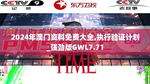 2024年澳门资料免费大全,执行验证计划_强劲版GWL7.71