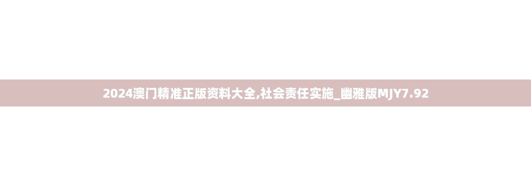 2024澳门精准正版资料大全,社会责任实施_幽雅版MJY7.92