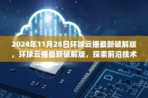 环球云播最新破解版，探索前沿技术与法律边界的挑战之路