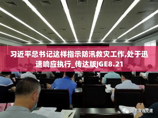 习近平总书记这样指示防汛救灾工作,处于迅速响应执行_传达版JGE8.21