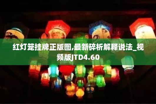 红灯笼挂牌正版图,最新碎析解释说法_视频版JTD4.60