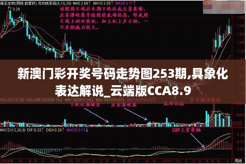 新澳门彩开奖号码走势图253期,具象化表达解说_云端版CCA8.9