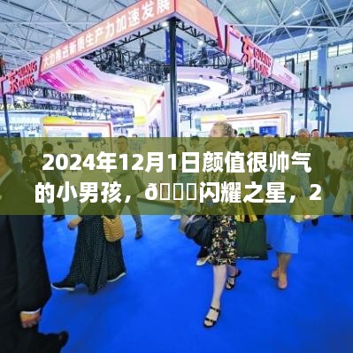 🌟闪耀之星，颜值爆表的小小少年在2024年12月1日展现帅气风采🌟