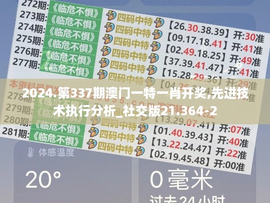 2024.第337期澳门一特一肖开奖,先进技术执行分析_社交版21.364-2