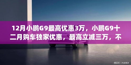 12月小鹏G9独家优惠来袭，最高立减三万，抓紧购车不容错过！