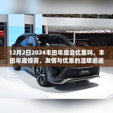 丰田年底惊喜，友情与优惠的温暖邂逅，2024年12月2日优惠活动抢先知