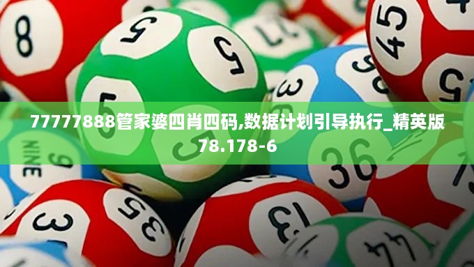 77777888管家婆四肖四码,数据计划引导执行_精英版78.178-6