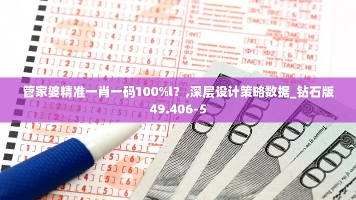 管家婆精准一肖一码100%l？,深层设计策略数据_钻石版49.406-5