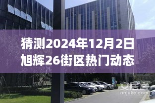 旭辉26街区未来热门动态猜想，产品特性、用户体验与竞品对比的综合评测揭秘（2024年12月2日）