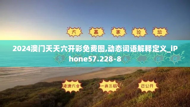 2024澳门天天六开彩免费图,动态词语解释定义_iPhone57.228-8