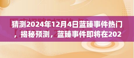 揭秘蓝臻事件，预测热议狂潮即将在2024年12月4日掀起波澜