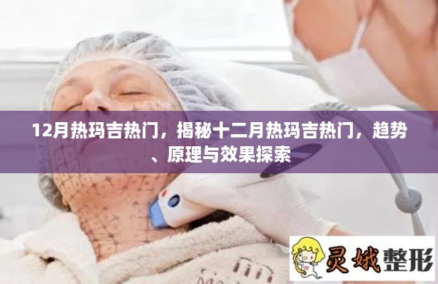 揭秘十二月热玛吉流行趋势，热门原因、原理与效果探索