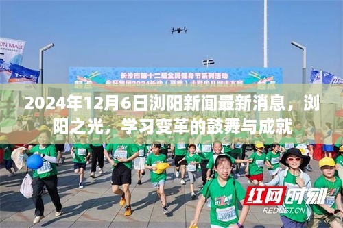 浏阳之光，学习变革的鼓舞与成就——2024年12月6日最新消息