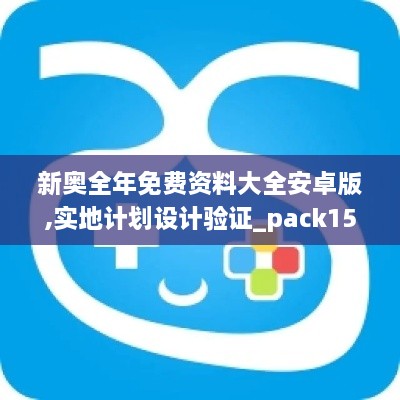 新奥全年免费资料大全安卓版,实地计划设计验证_pack15.573