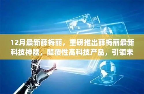 薛梅丽科技神器，颠覆性高科技产品引领未来生活新潮流