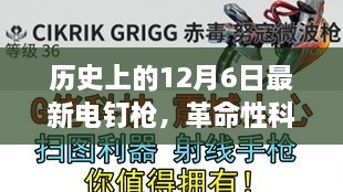 革命性科技利器诞生记，最新电钉枪诞生之旅，历史上的12月6日里程碑事件回顾