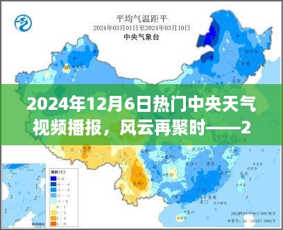 2024年12月6日热门中央天气视频播报，风云再聚时——2024年12月6日中央天气视频播报的深度解读