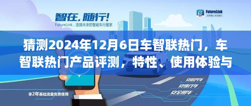 车智联热门产品深度解析，特性、使用体验与目标用户分析，预测2024年12月6日趋势