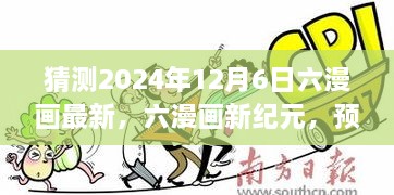 六漫画未来展望，以2024年12月6日为观察点，探寻六漫画新纪元的重要里程碑猜测