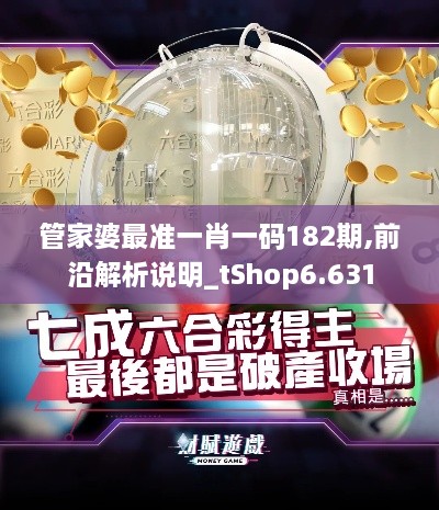 管家婆最准一肖一码182期,前沿解析说明_tShop6.631