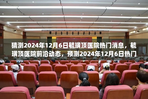 2024年12月6日毓璜顶医院前沿动态与热门消息预测