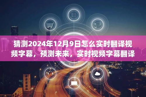 未来实时视频字幕翻译技术的演变与影响，以2024年12月9日为观察点的预测与探讨