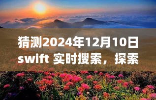 Swift实时搜索与自然美景之旅，探索宁静的2024年12月10日